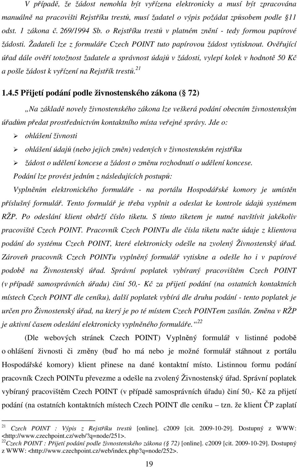 Ověřující úřad dále ověří totožnost žadatele a správnost údajů v žádosti, vylepí kolek v hodnotě 50 Kč a pošle žádost k vyřízení na Rejstřík trestů. 21 1.4.