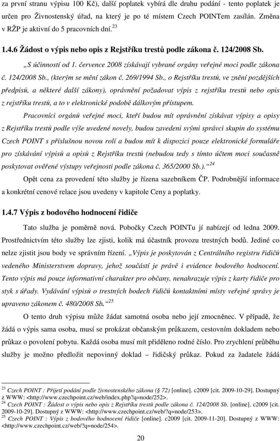 července 2008 získávají vybrané orgány veřejné moci podle zákona č. 124/2008 Sb., (kterým se mění zákon č. 269/1994 Sb.