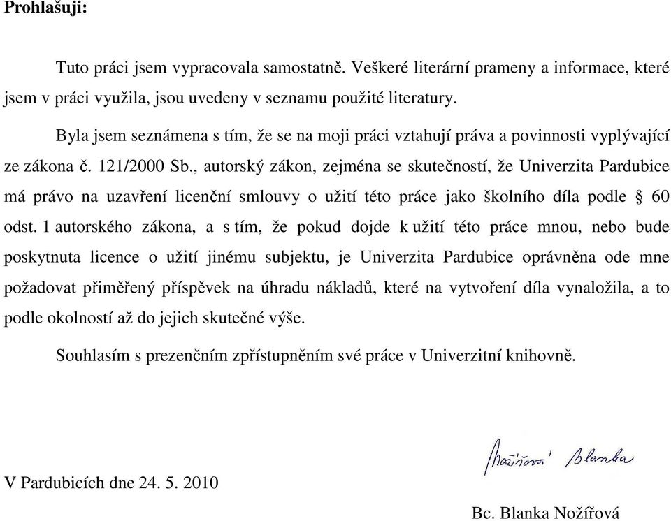 , autorský zákon, zejména se skutečností, že Univerzita Pardubice má právo na uzavření licenční smlouvy o užití této práce jako školního díla podle 60 odst.