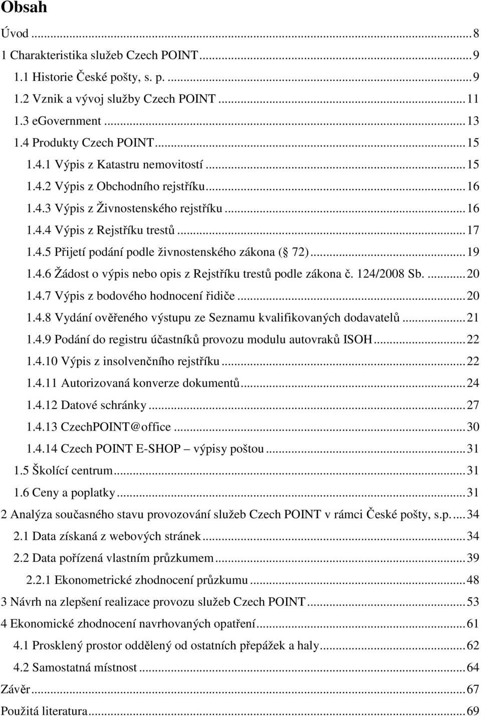 124/2008 Sb....20 1.4.7 Výpis z bodového hodnocení řidiče...20 1.4.8 Vydání ověřeného výstupu ze Seznamu kvalifikovaných dodavatelů...21 1.4.9 Podání do registru účastníků provozu modulu autovraků ISOH.