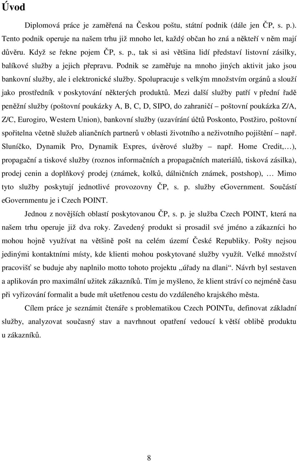 Podnik se zaměřuje na mnoho jiných aktivit jako jsou bankovní služby, ale i elektronické služby. Spolupracuje s velkým množstvím orgánů a slouží jako prostředník v poskytování některých produktů.