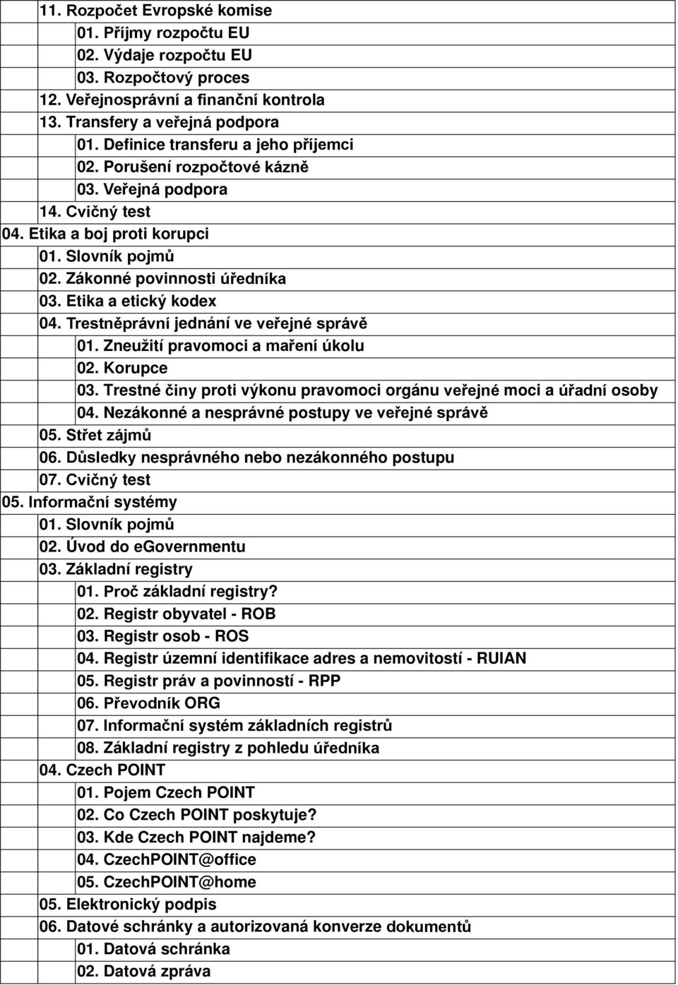 Trestněprávní jednání ve veřejné správě 01. Zneužití pravomoci a maření úkolu 02. Korupce 03. Trestné činy proti výkonu pravomoci orgánu veřejné moci a úřadní osoby 04.