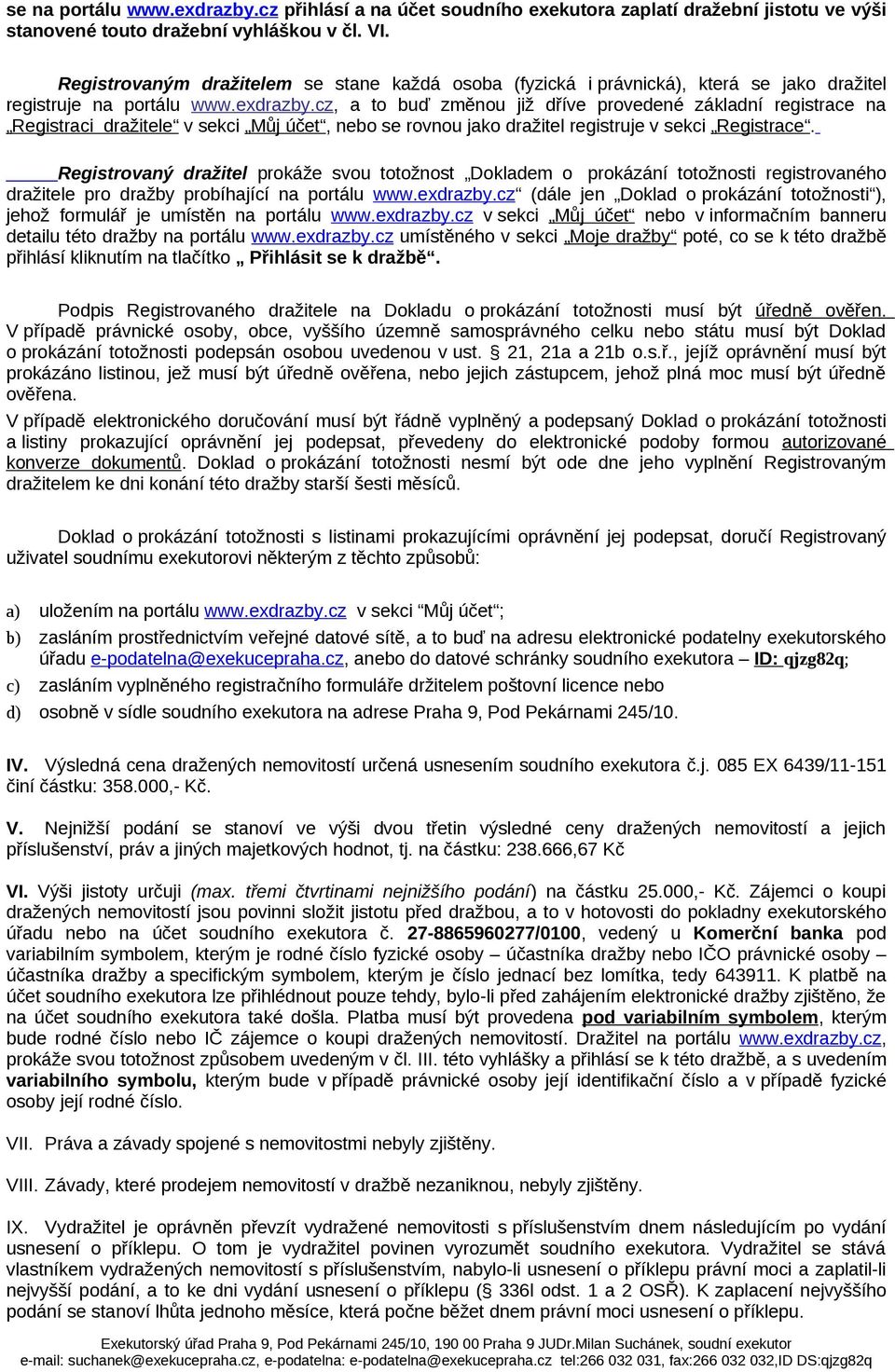 cz, a to buď změnou již dříve provedené základní registrace na Registraci dražitele v sekci Můj účet, nebo se rovnou jako dražitel registruje v sekci Registrace.