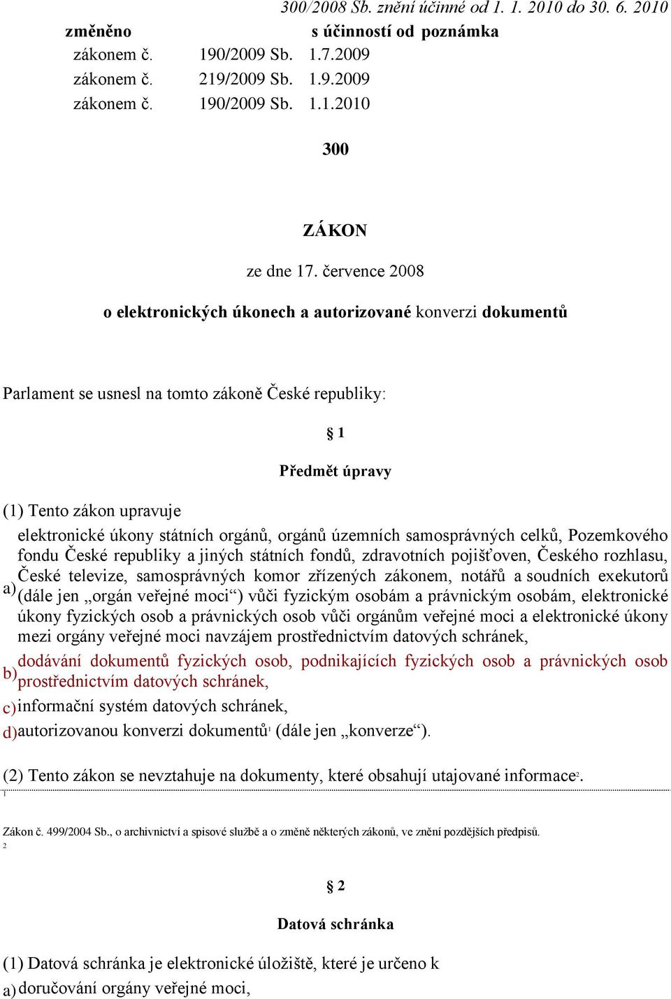 orgánů, orgánů územních samosprávných celků, Pozemkového fondu České republiky a jiných státních fondů, zdravotních pojišťoven, Českého rozhlasu, České televize, samosprávných komor zřízených