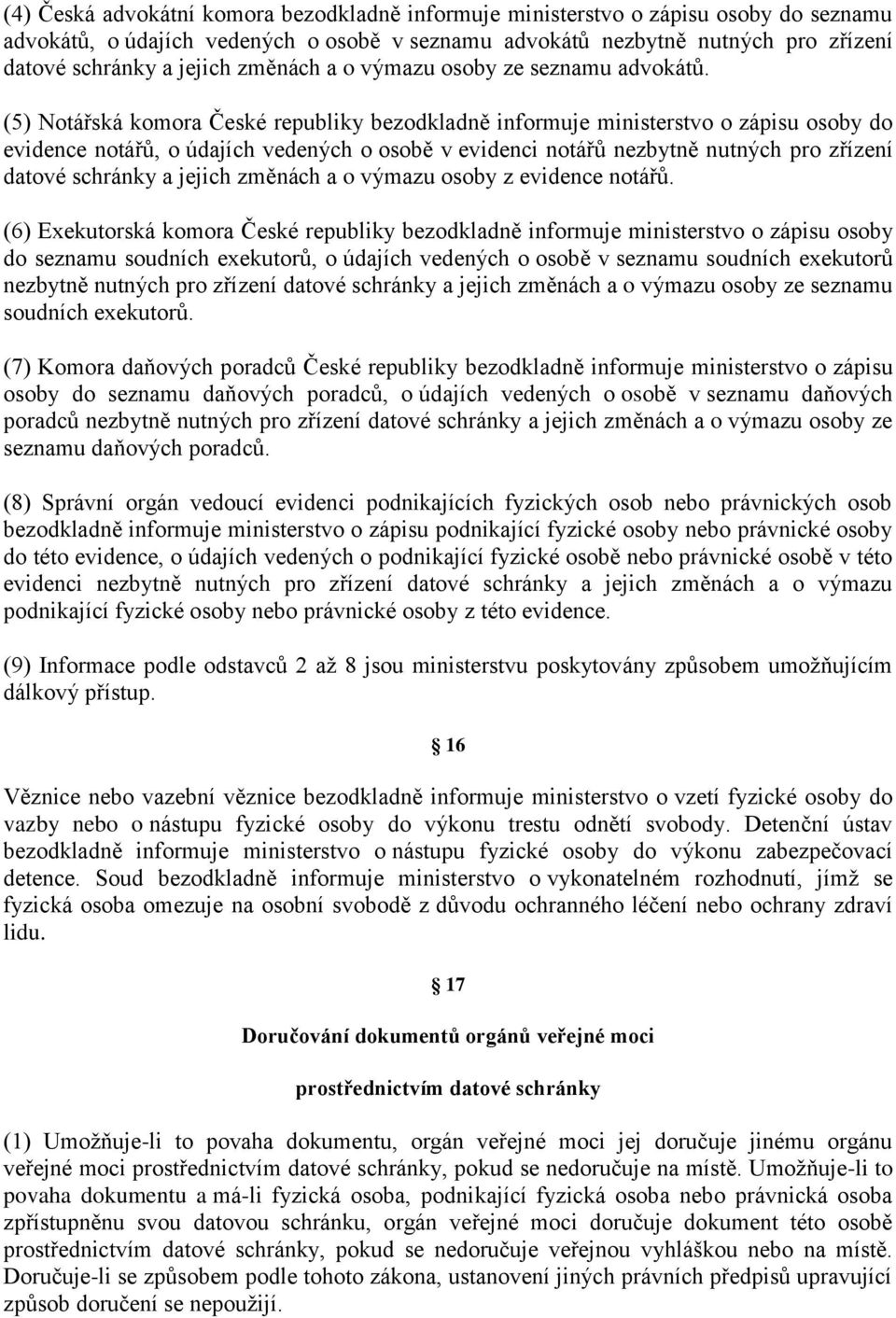 (5) Notářská komora České republiky bezodkladně informuje ministerstvo o zápisu osoby do evidence notářů, o údajích vedených o osobě v evidenci notářů nezbytně nutných pro zřízení datové schránky a