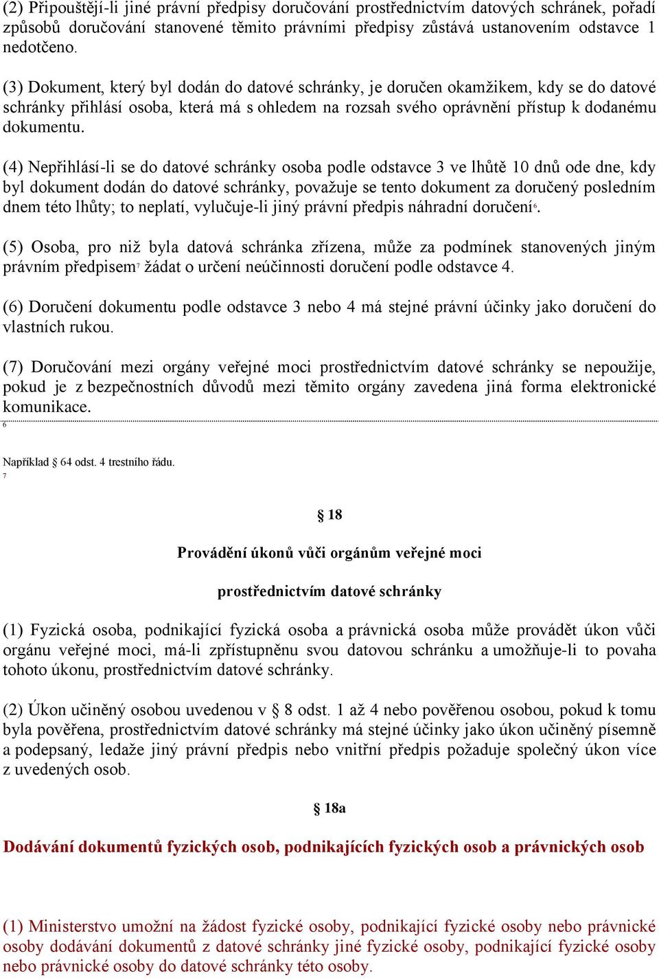 (4) Nepřihlásí-li se do datové schránky osoba podle odstavce 3 ve lhůtě 10 dnů ode dne, kdy byl dokument dodán do datové schránky, považuje se tento dokument za doručený posledním dnem této lhůty; to