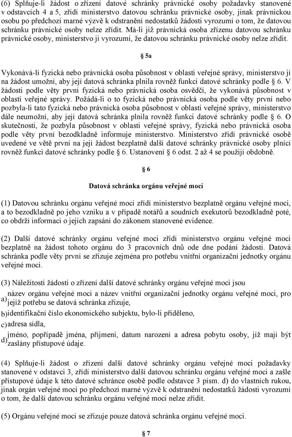 Má-li již právnická osoba zřízenu datovou schránku právnické osoby, ministerstvo ji vyrozumí, že datovou schránku právnické osoby nelze zřídit.