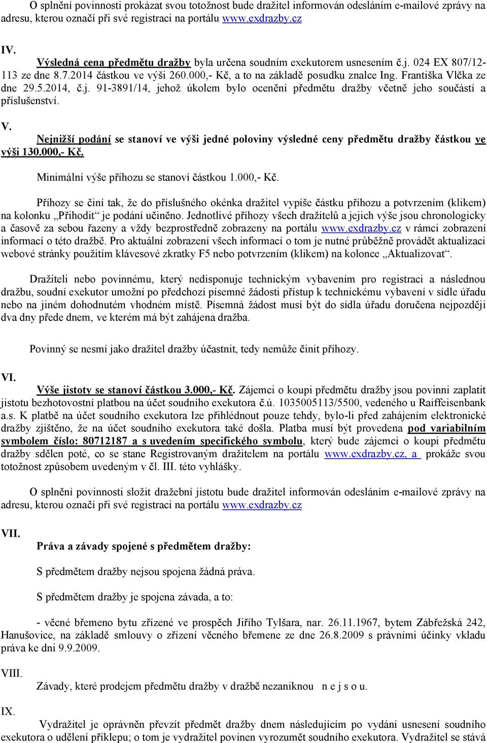 2014,.j. 91-3891/14, jehož úkolem bylo ocen ní p edm tu dražby v etn jeho sou ástí a íslušenství. V. Nejnižší podání se stanoví ve výši jedné poloviny výsledné ceny p edm tu dražby ástkou ve výši 130.