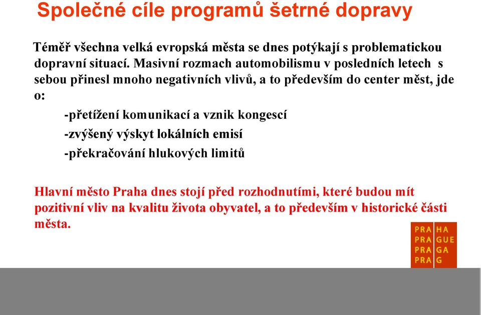 o: -přetížení komunikací a vznik kongescí -zvýšený výskyt lokálních emisí -překračování hlukových limitů Hlavní město Praha