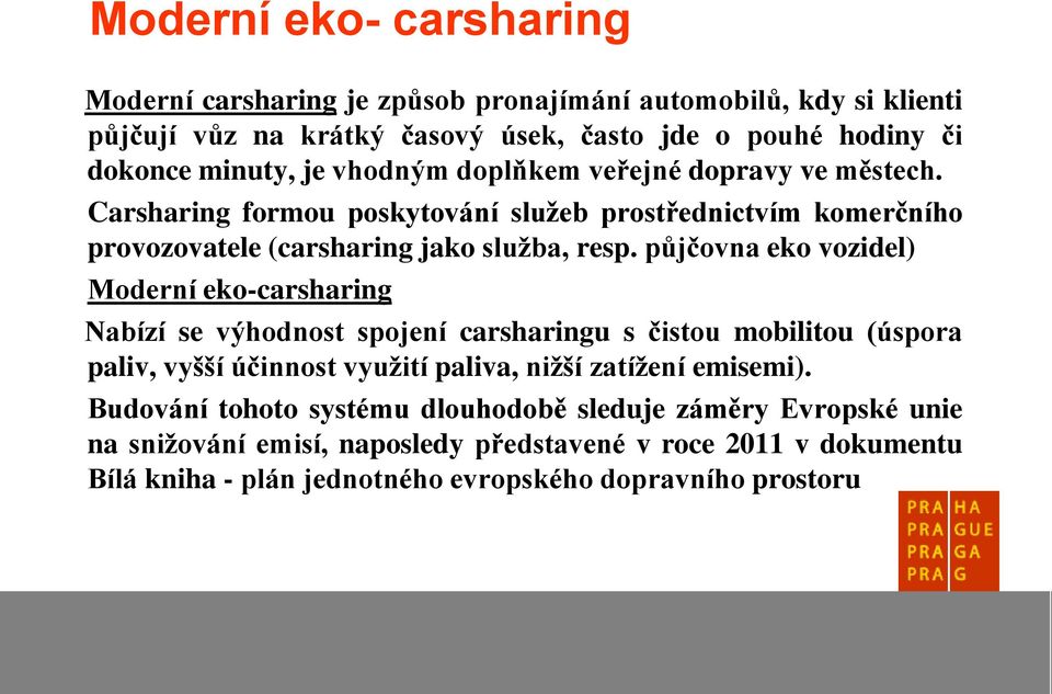 půjčovna eko vozidel) Moderní eko-carsharing Nabízí se výhodnost spojení carsharingu s čistou mobilitou (úspora paliv, vyšší účinnost využití paliva, nižší zatížení