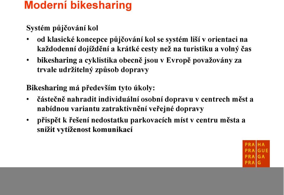 udržitelný způsob dopravy Bikesharing má především tyto úkoly: částečně nahradit individuální osobní dopravu v centrech měst