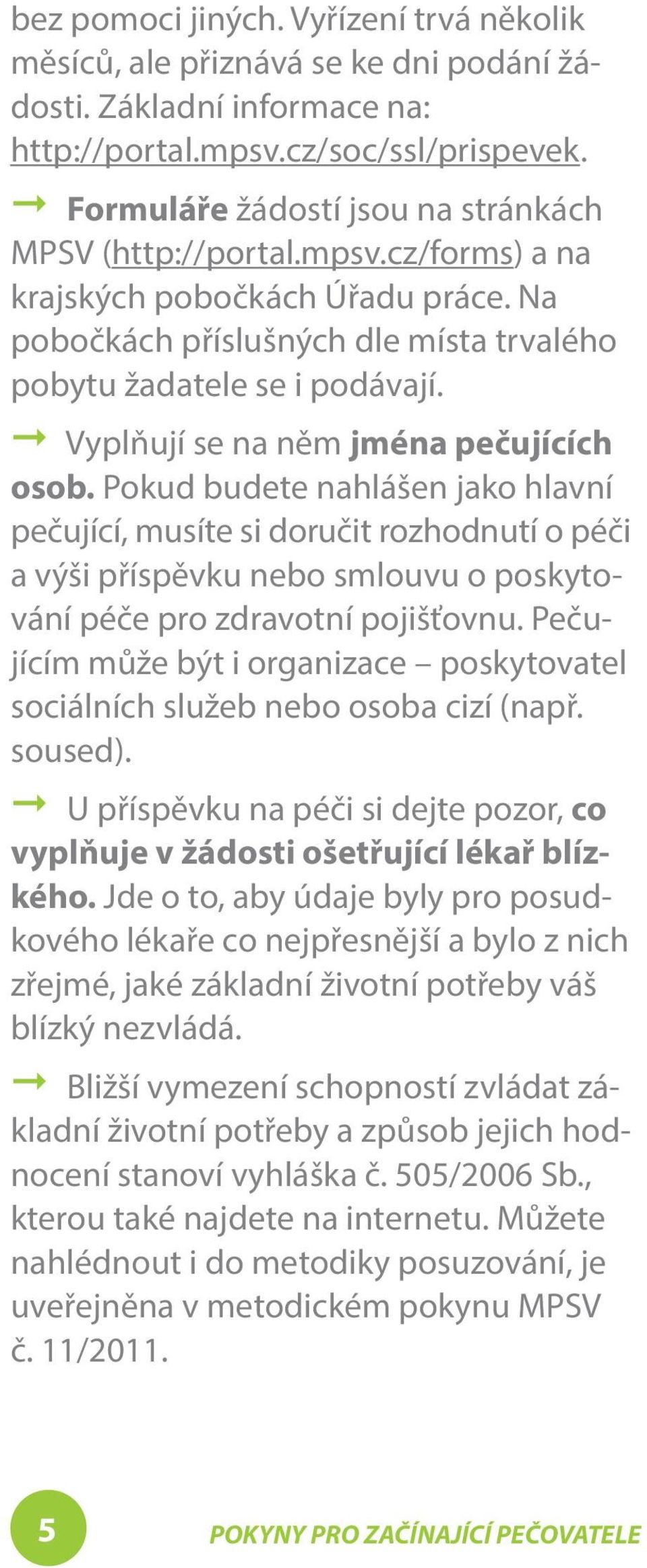 A Vyplňují se na něm jména pečujících osob. Pokud budete nahlášen jako hlavní pečující, musíte si doručit rozhodnutí o péči a výši příspěvku nebo smlouvu o poskytování péče pro zdravotní pojišťovnu.