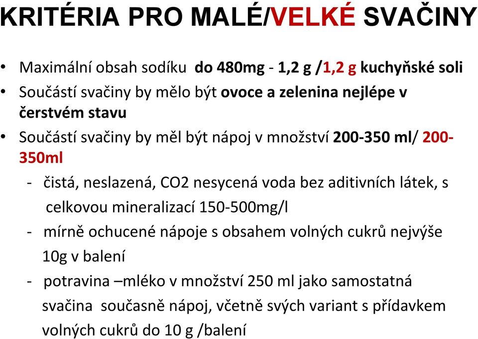 voda bez aditivních látek, s celkovou mineralizací 150 500mg/l mírně ochucené nápoje s obsahem volných cukrů nejvýše 10g v balení