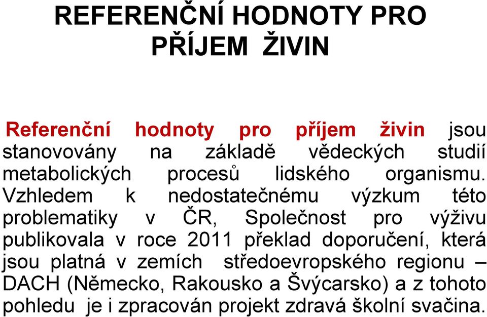 Vzhledem k nedostatečnému výzkum této problematiky v ČR, Společnost pro výživu publikovala v roce 2011