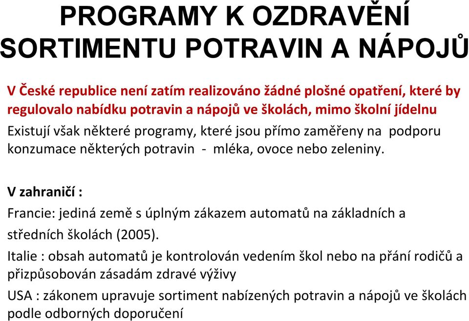 zeleniny. V zahraničí: Francie: jediná země s úplným zákazem automatů na základních a středních školách (2005).