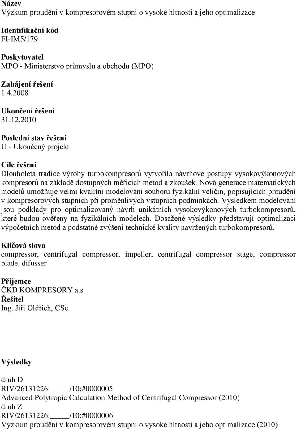 Nová generace matematických modelů umožňuje velmi kvalitní modelování souboru fyzikální veličin, popisujících proudění v kompresorových stupních při proměnlivých vstupních podmínkách.