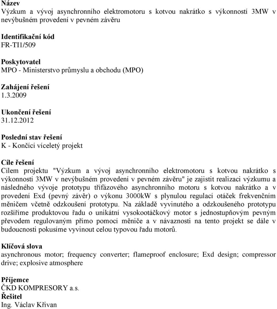následného vývoje prototypu třífázového asynchronního motoru s kotvou nakrátko a v provedení Exd (pevný závěr) o výkonu 3000kW s plynulou regulací otáček frekvenčním měničem včetně odzkoušení