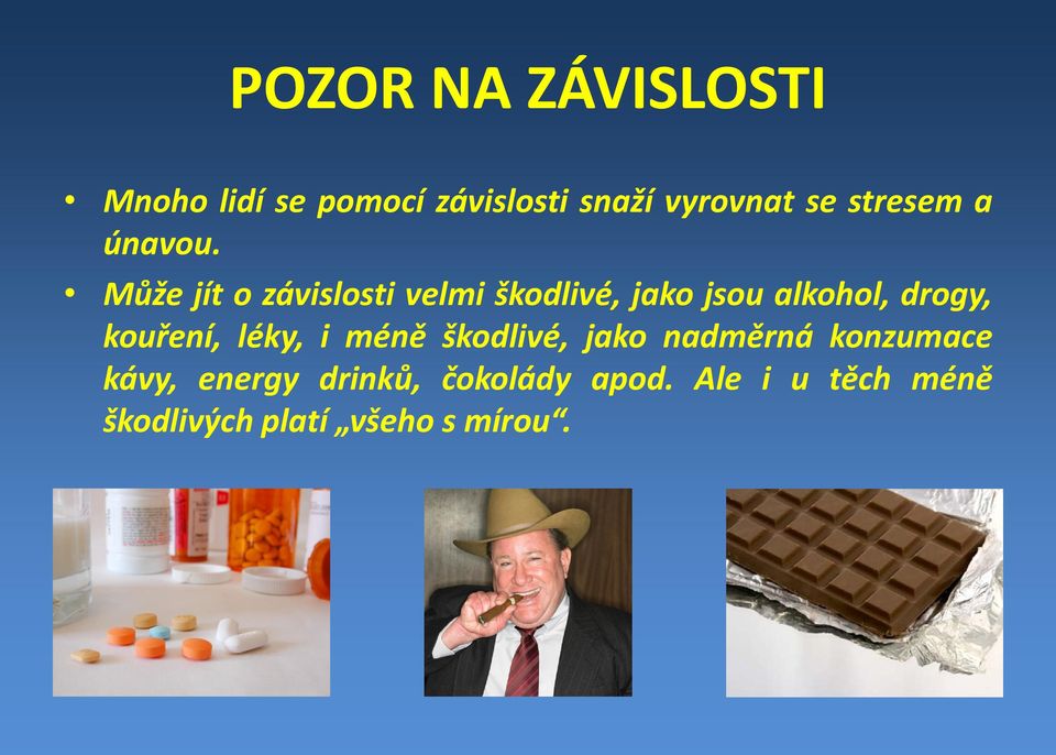 Může jít o závislosti velmi škodlivé, jako jsou alkohol, drogy, kouření,