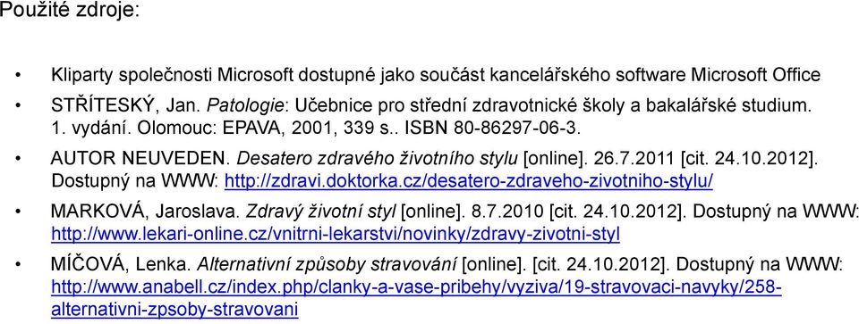 cz/desatero-zdraveho-zivotniho-stylu/ MARKOVÁ, Jaroslava. Zdravý životní styl [online]. 8.7.2010 [cit. 24.10.2012]. Dostupný na WWW: http://www.lekari-online.