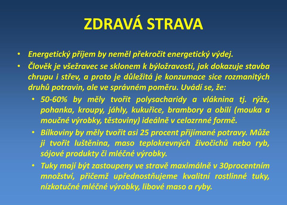 Uvádí se, že: 50 60% by měly tvořit polysacharidy a vláknina tj. rýže, pohanka, kroupy, jáhly, kukuřice, brambory a obilí (mouka a moučné výrobky, těstoviny) ideálně v celozrnné formě.