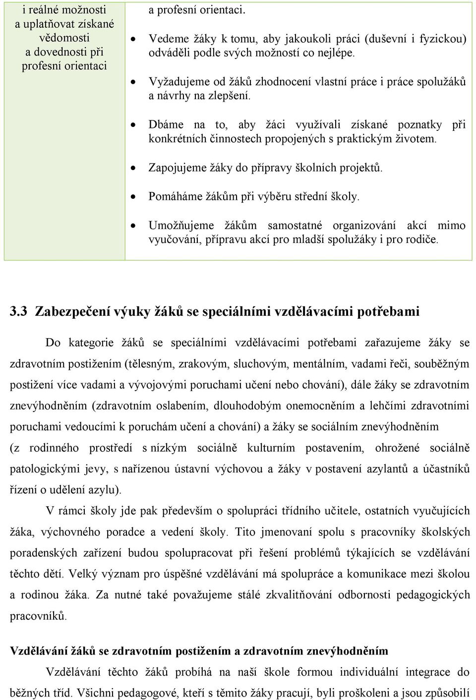 Dbáme na to, aby žáci využívali získané poznatky při konkrétních činnostech propojených s praktickým životem. apojujeme žáky do přípravy školních projektů. Pomáháme žákům při výběru střední školy.