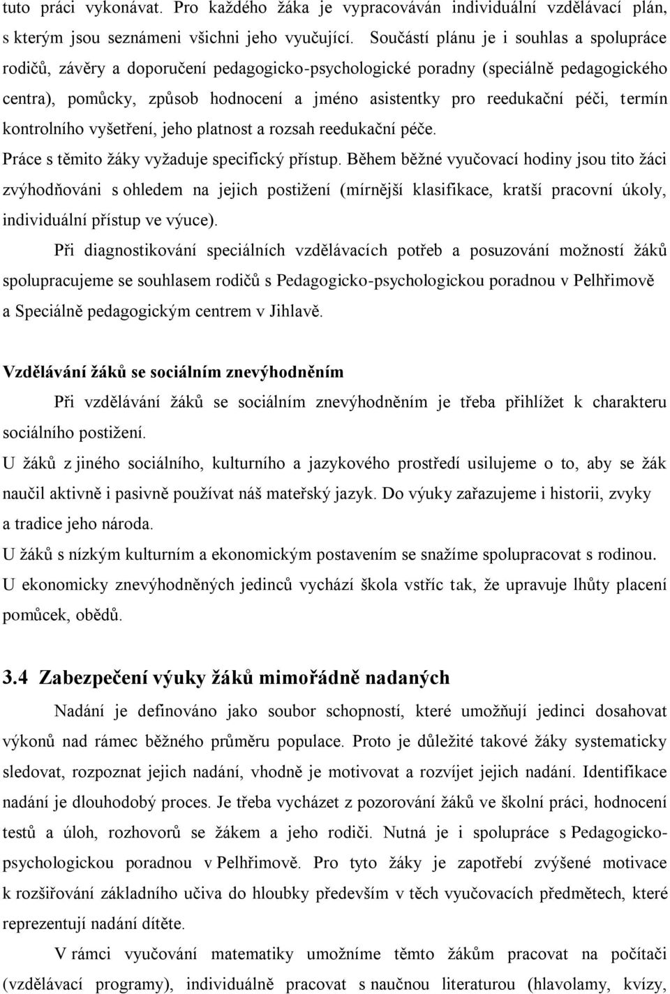 péči, termín kontrolního vyšetření, jeho platnost a rozsah reedukační péče. Práce s těmito žáky vyžaduje specifický přístup.