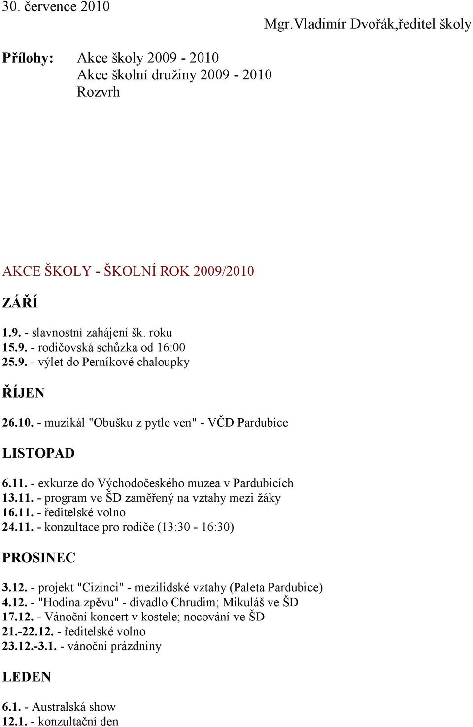 11. - ředitelské volno 24.11. - konzultace pro rodiče (13:30-16:30) PROSINEC 3.12. - projekt "Cizinci" - mezilidské vztahy (Paleta Pardubice) 4.12. - "Hodina zpěvu" - divadlo Chrudim; Mikuláš ve ŠD 17.