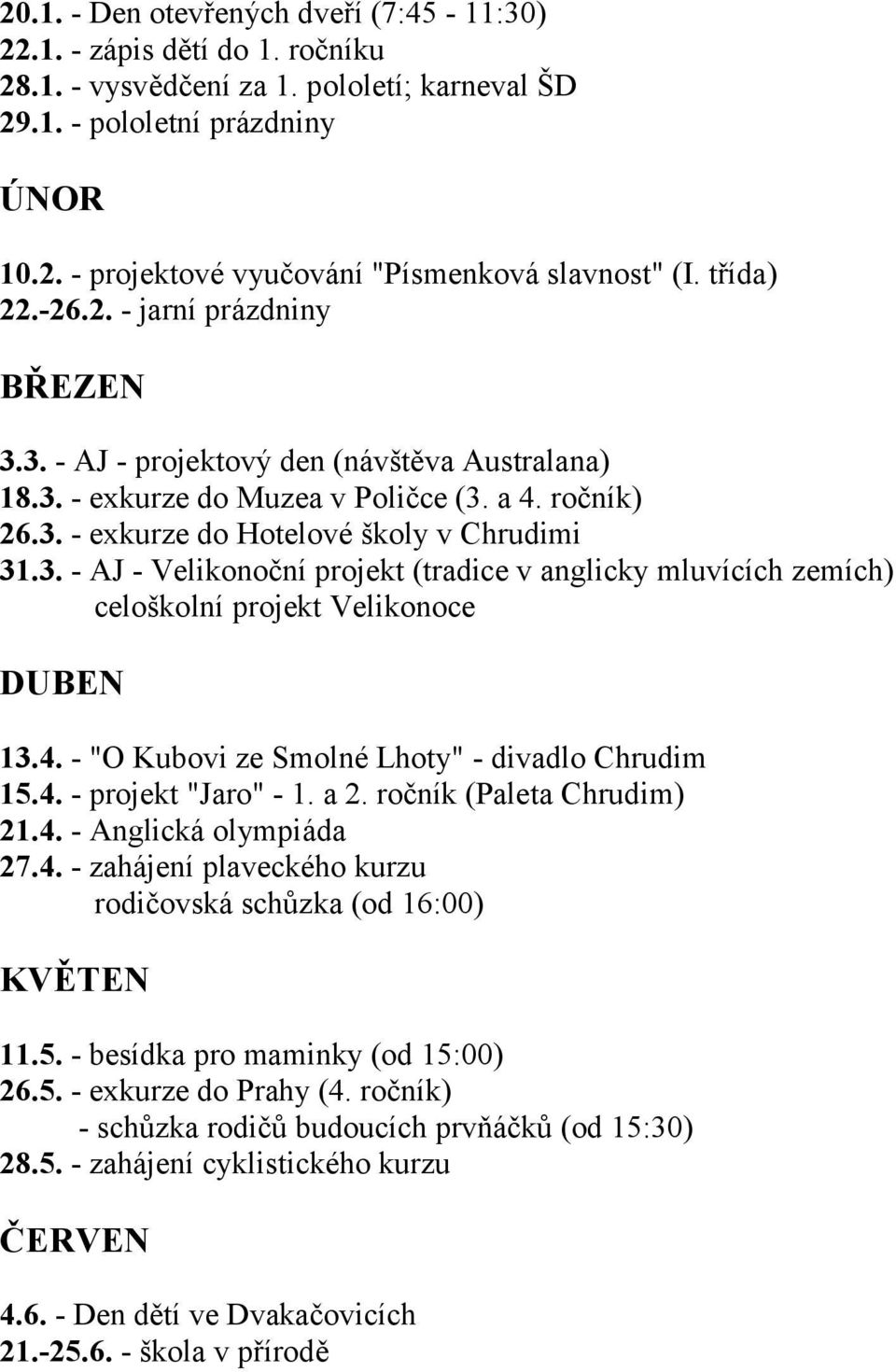 4. - "O Kubovi ze Smolné Lhoty" - divadlo Chrudim 15.4. - projekt "Jaro" - 1. a 2. ročník (Paleta Chrudim) 21.4. - Anglická olympiáda 27.4. - zahájení plaveckého kurzu rodičovská schůzka (od 16:00) KVĚTEN 11.