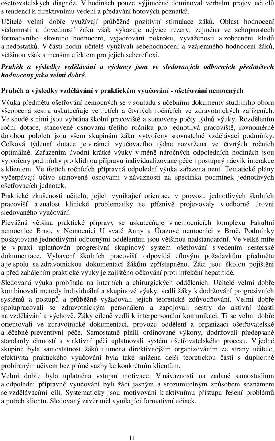 Oblast hodnocení vdomostí a dovedností žák však vykazuje nejvíce rezerv, zejména ve schopnostech formativního slovního hodnocení, vyjadování pokroku, vyváženosti a zobecnní klad a nedostatk.