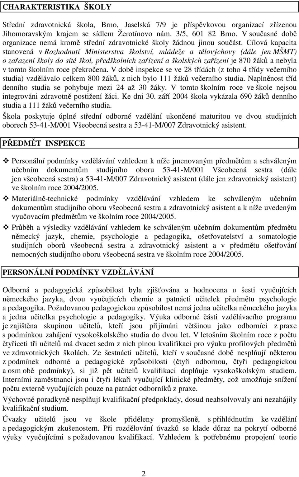 Cílová kapacita stanovená v Rozhodnutí Ministerstva školství, mládeže a tlovýchovy (dále jen MŠMT) o zaazení školy do sít škol, pedškolních zaízení a školských zaízení je 870 žák a nebyla v tomto