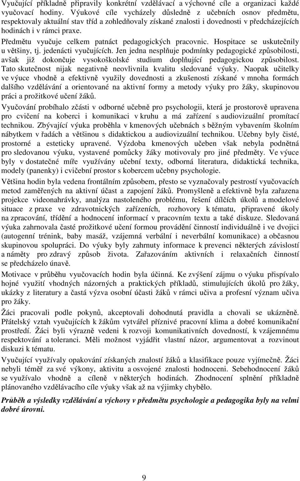 Pedmtu vyuuje celkem patnáct pedagogických pracovnic. Hospitace se uskutenily u vtšiny, tj. jedenácti vyuujících.