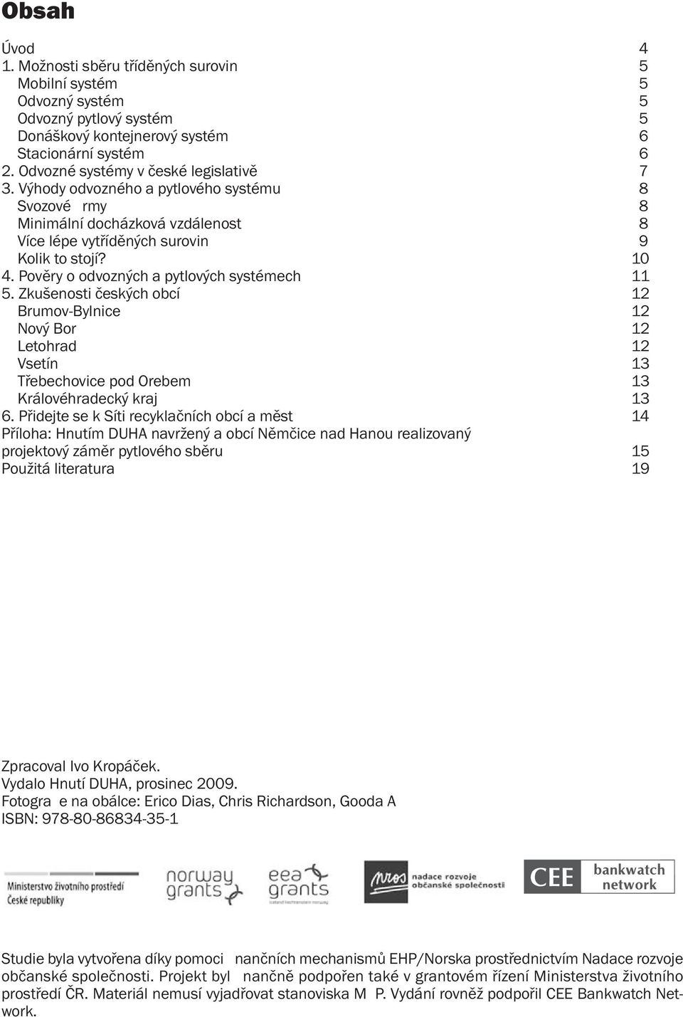 Pověry o odvozných a pytlových systémech 11 5. Zkušenosti českých obcí 12 Brumov-Bylnice 12 Nový Bor 12 Letohrad 12 Vsetín 13 Třebechovice pod Orebem 13 Královéhradecký kraj 13 6.