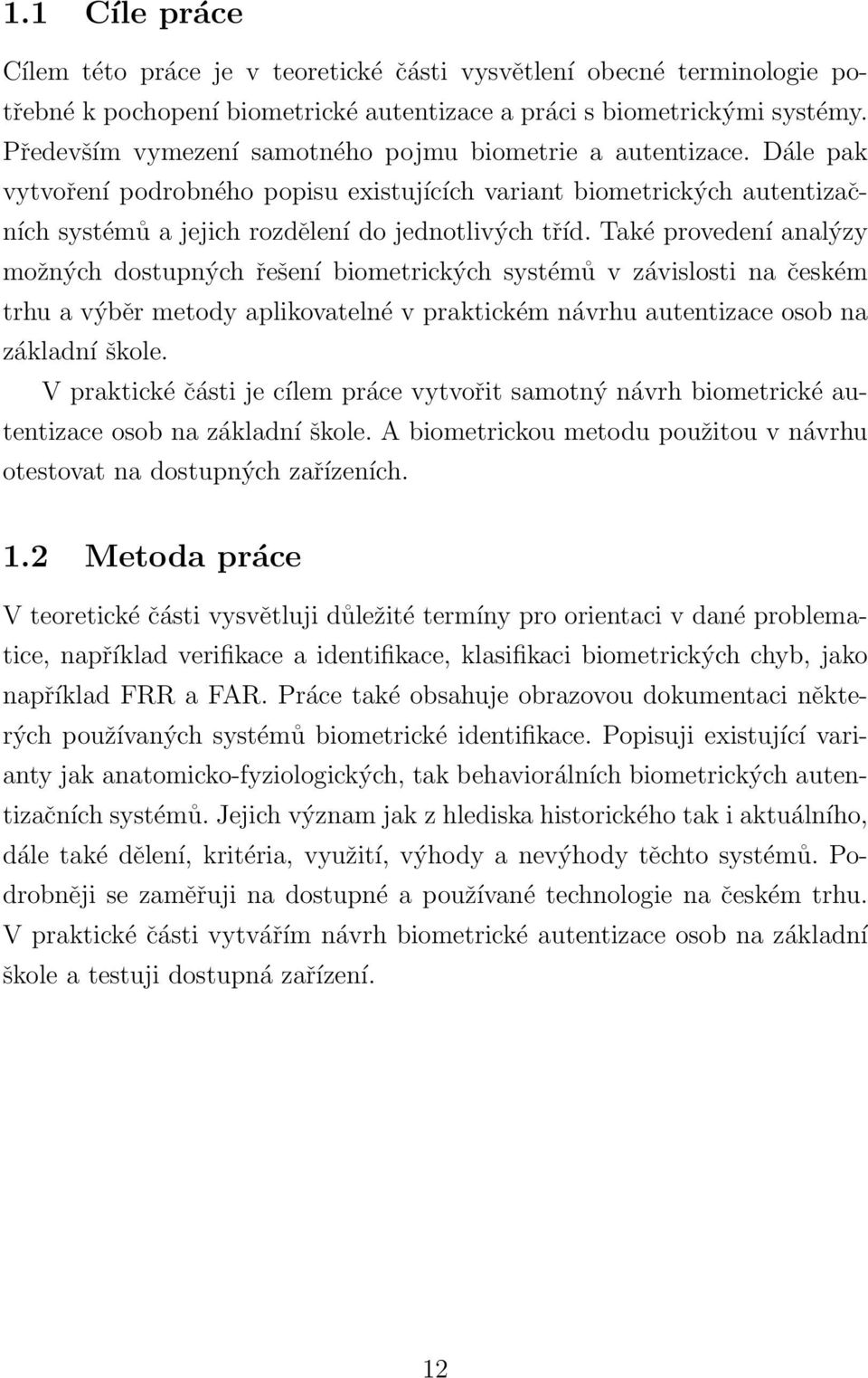 Také provedení analýzy možných dostupných řešení biometrických systémů v závislosti na českém trhu a výběr metody aplikovatelné v praktickém návrhu autentizace osob na základní škole.