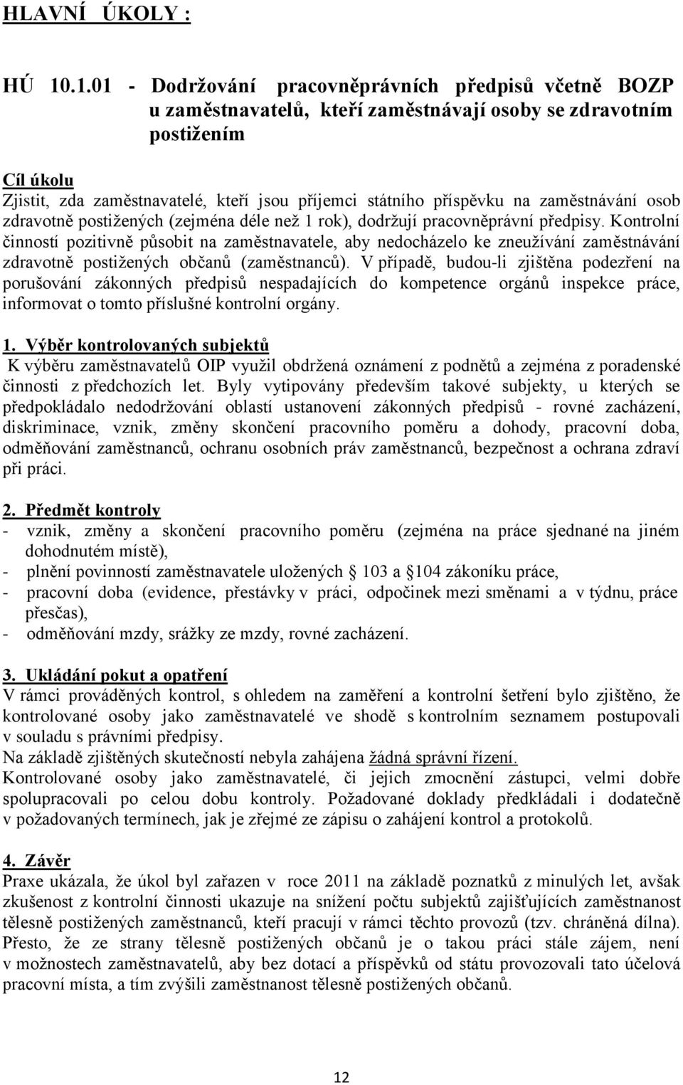 příspěvku na zaměstnávání osob zdravotně postižených (zejména déle než 1 rok), dodržují pracovněprávní předpisy.