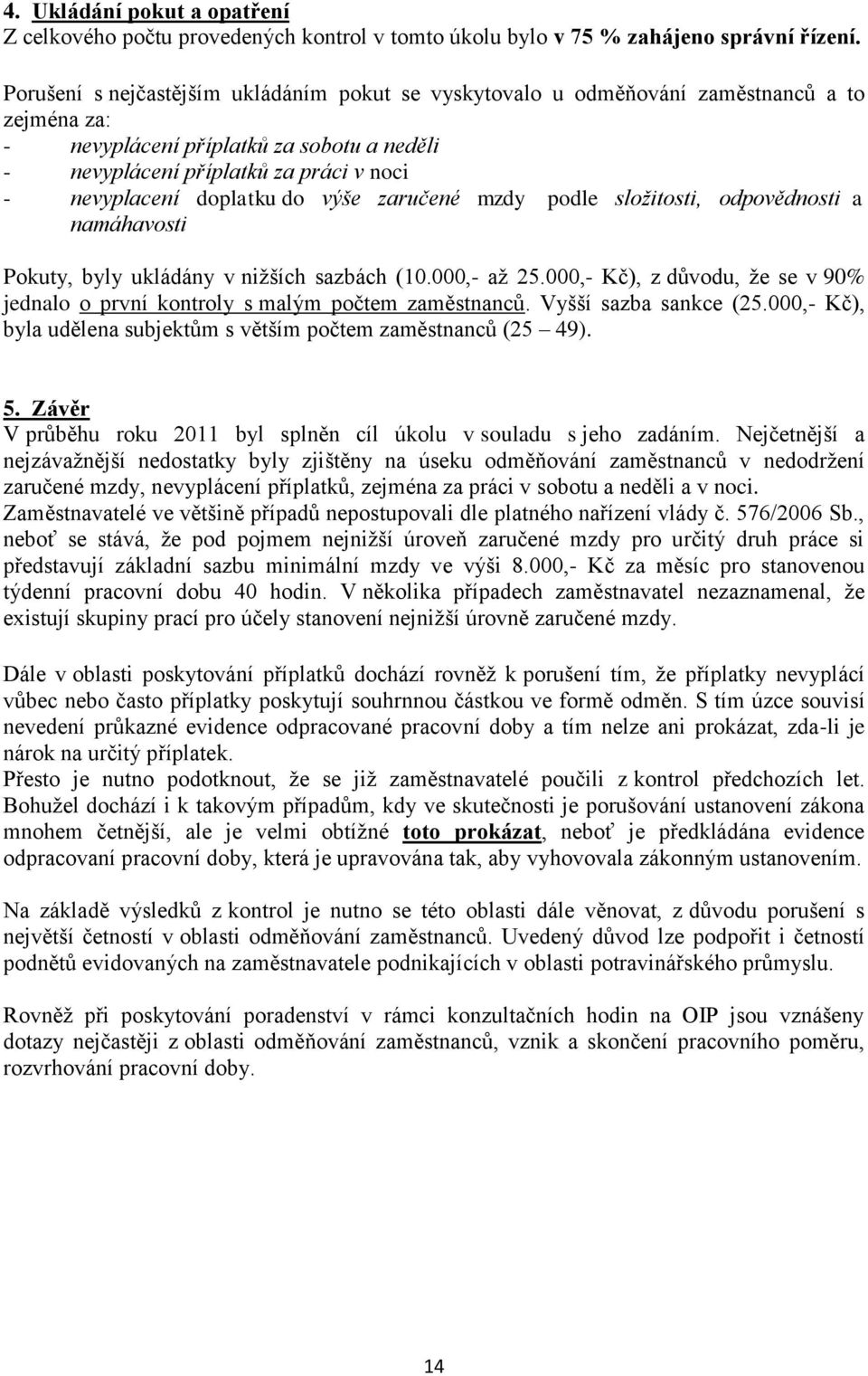 doplatku do výše zaručené mzdy podle složitosti, odpovědnosti a namáhavosti Pokuty, byly ukládány v nižších sazbách (10.000,- až 25.