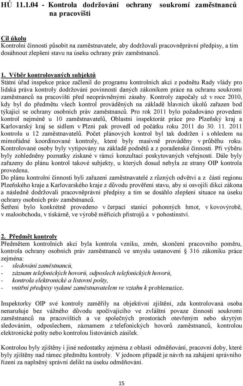 Výběr kontrolovaných subjektů Státní úřad inspekce práce začlenil do programu kontrolních akcí z podnětu Rady vlády pro lidská práva kontroly dodržování povinností daných zákoníkem práce na ochranu