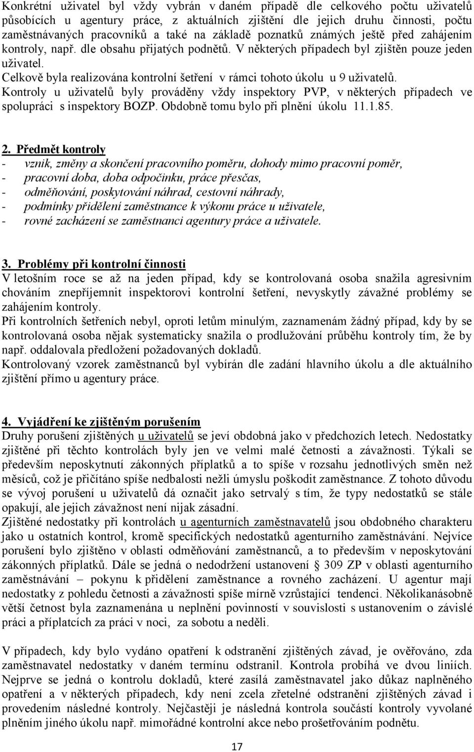 Celkově byla realizována kontrolní šetření v rámci tohoto úkolu u 9 uživatelů. Kontroly u uživatelů byly prováděny vždy inspektory PVP, v některých případech ve spolupráci s inspektory BOZP.