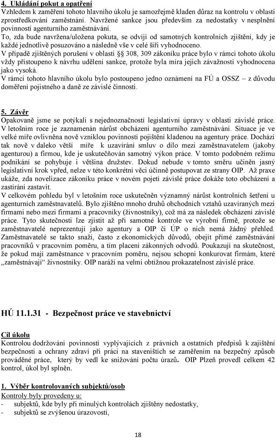 To, zda bude navržena/uložena pokuta, se odvíjí od samotných kontrolních zjištění, kdy je každé jednotlivě posuzováno a následně vše v celé šíři vyhodnoceno.