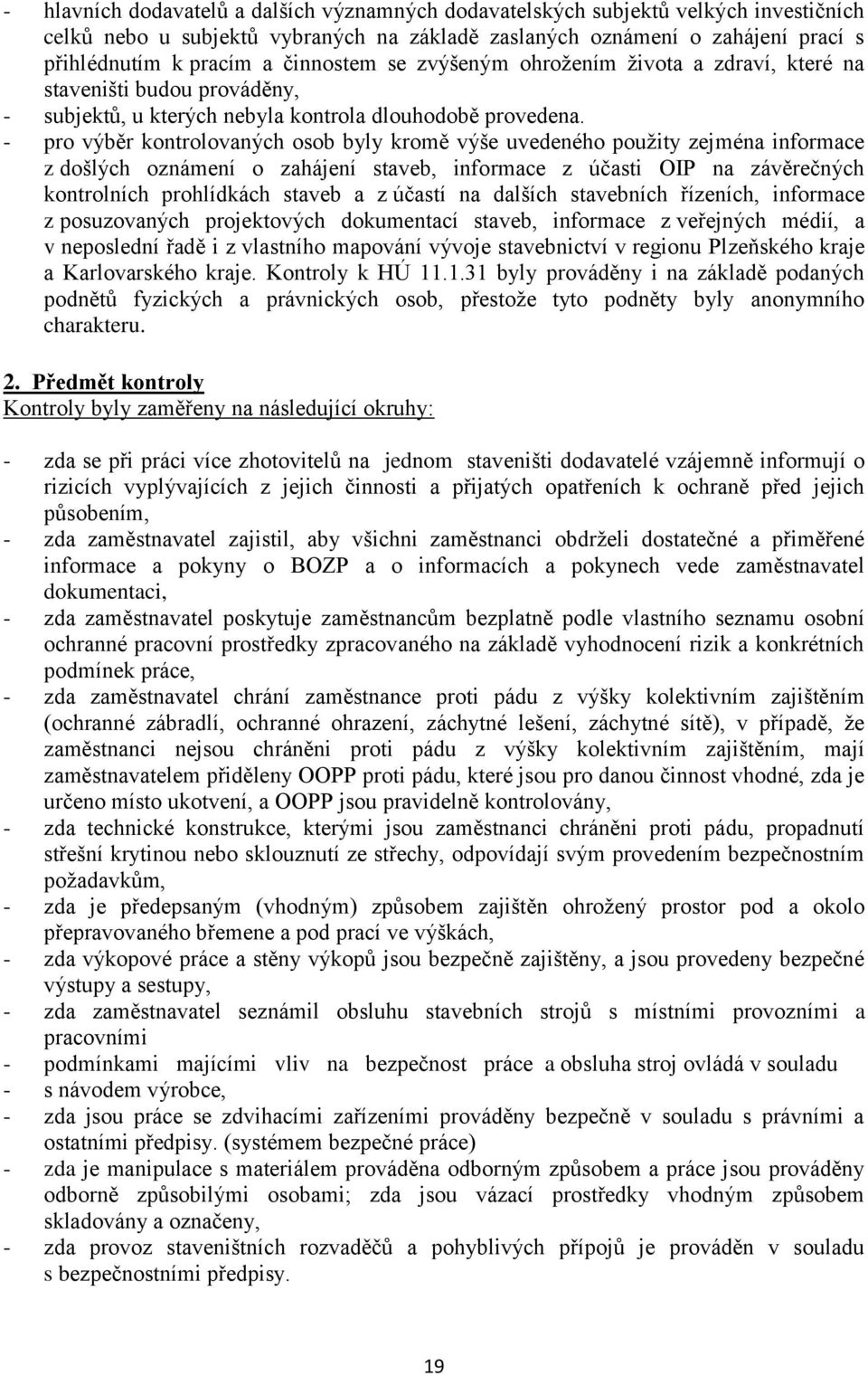 - pro výběr kontrolovaných osob byly kromě výše uvedeného použity zejména informace z došlých oznámení o zahájení staveb, informace z účasti OIP na závěrečných kontrolních prohlídkách staveb a z