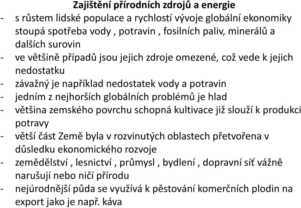 problémů je hlad - většina zemského povrchu schopná kultivace již slouží k produkci potravy - větší část Země byla v rozvinutých oblastech přetvořena v důsledku ekonomického