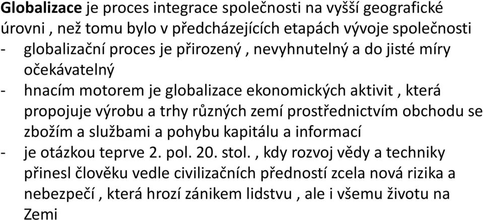 propojuje výrobu a trhy různých zemí prostřednictvím obchodu se zbožím a službami a pohybu kapitálu a informací - je otázkou teprve 2. pol. 20.