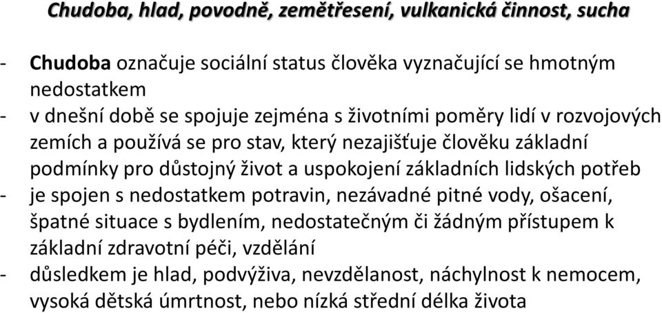 uspokojení základních lidských potřeb - je spojen s nedostatkem potravin, nezávadné pitné vody, ošacení, špatné situace s bydlením, nedostatečným či žádným