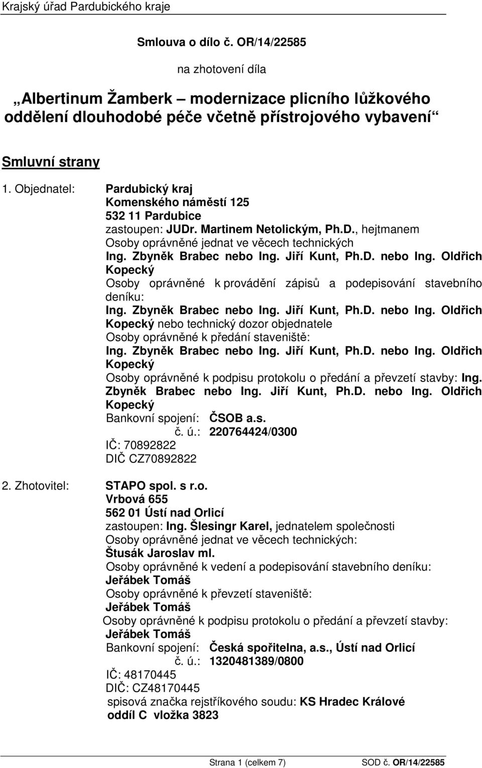Objednatel: Pardubický kraj Komenského náměstí 125 532 11 Pardubice zastoupen: JUDr. Martinem Netolickým, Ph.D., hejtmanem Osoby oprávněné jednat ve věcech technických Ing. Zbyněk Brabec nebo Ing.