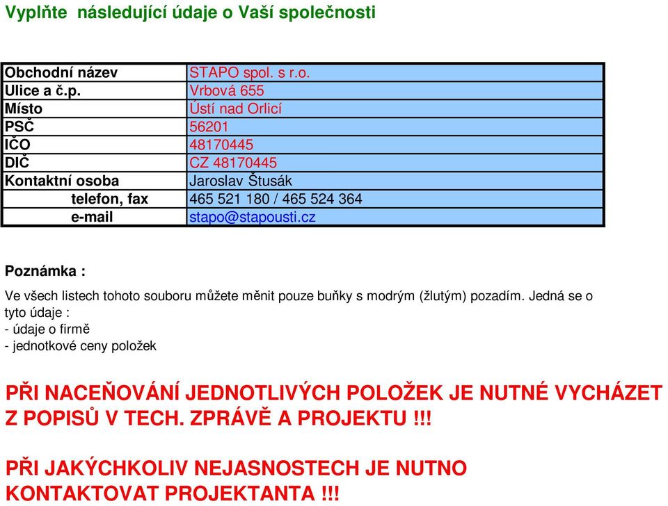 Jedná se o tyto údaje : - údaje o firmě - jednotkové ceny položek PŘI NACEŇOVÁNÍ JEDNOTLIVÝCH POLOŽEK JE NUTNÉ VYCHÁZET Z POPISŮ V TECH.