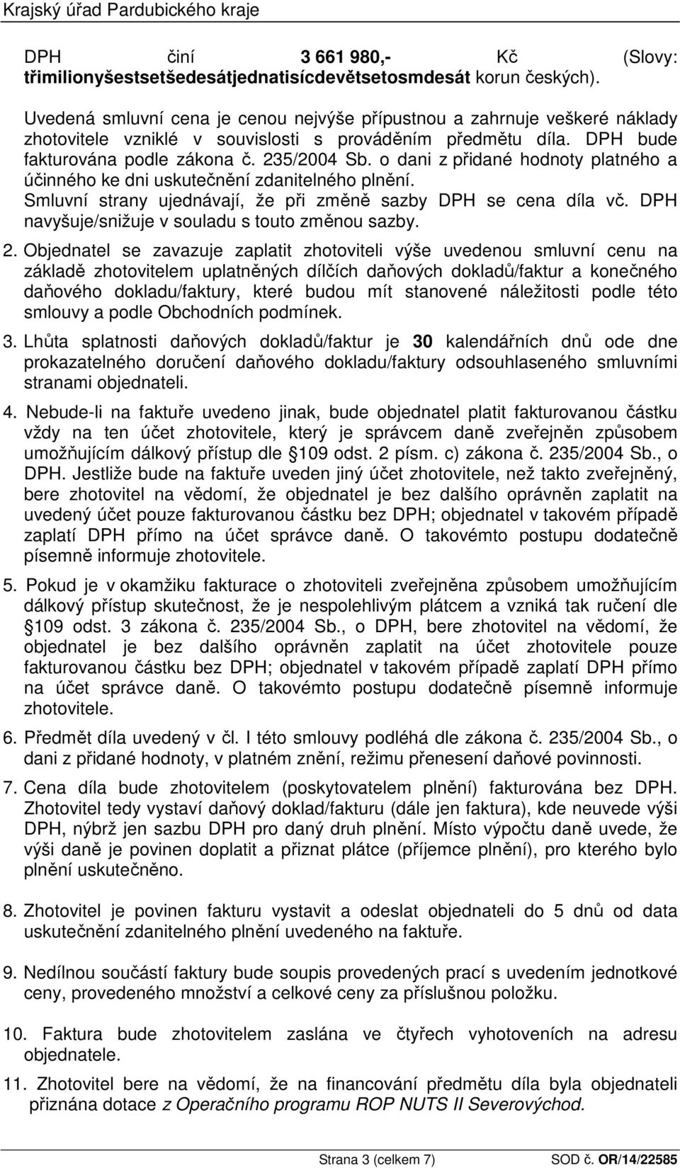 o dani z přidané hodnoty platného a účinného ke dni uskutečnění zdanitelného plnění. Smluvní strany ujednávají, že při změně sazby DPH se cena díla vč.