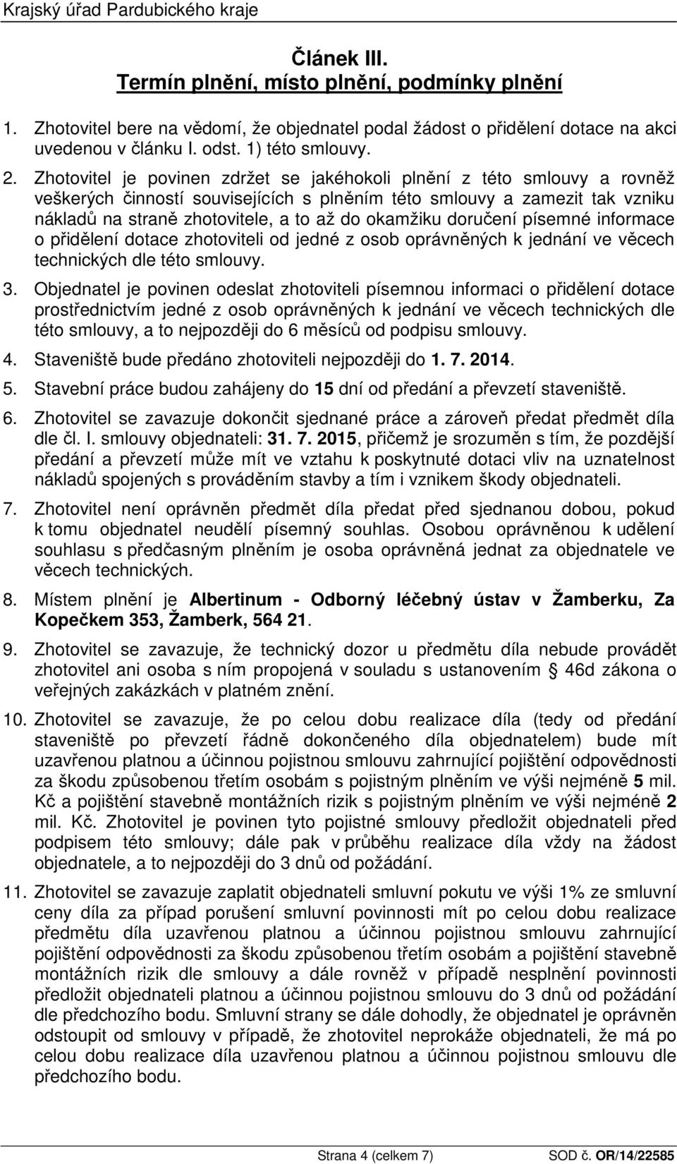 Zhotovitel je povinen zdržet se jakéhokoli plnění z této smlouvy a rovněž veškerých činností souvisejících s plněním této smlouvy a zamezit tak vzniku nákladů na straně zhotovitele, a to až do