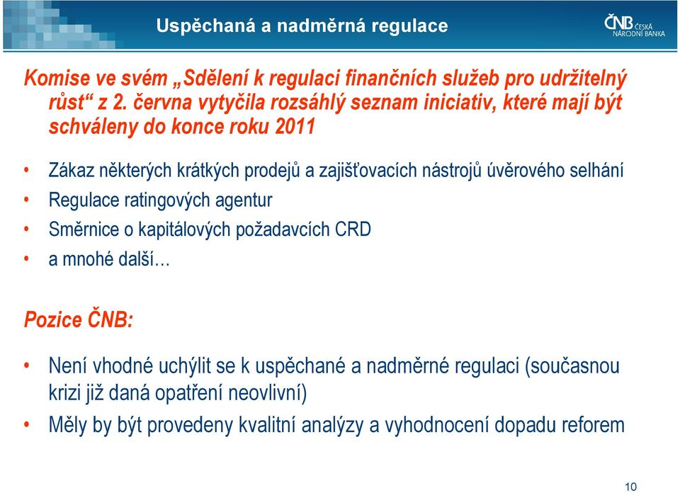 zajišťovacích nástrojů úvěrového selhání Regulace ratingových agentur Směrnice o kapitálových požadavcích CRD a mnohédalší Pozice