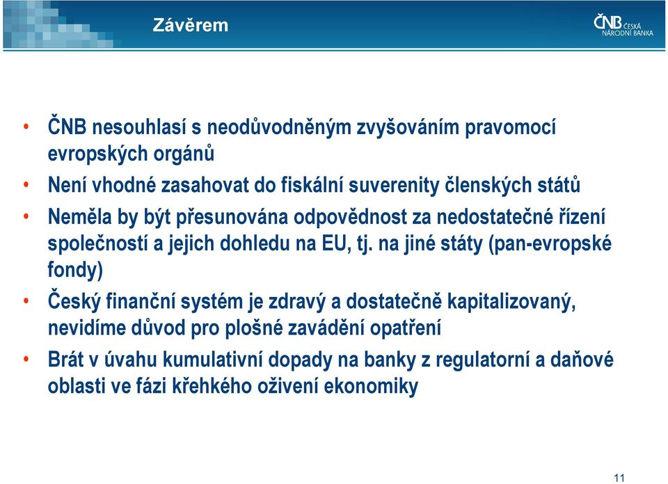 na jiné státy (pan-evropské fondy) Český finanční systém je zdravý a dostatečně kapitalizovaný, nevidíme důvod pro plošné