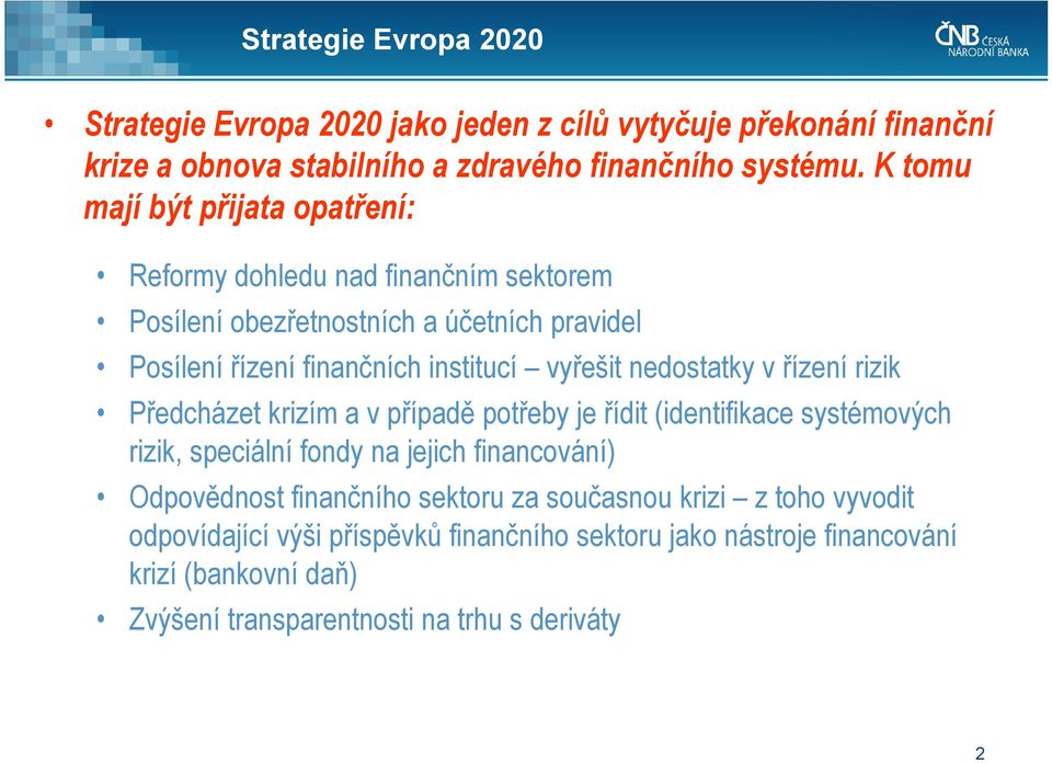nedostatky v řízení rizik Předcházet krizím a v případě potřeby je řídit (identifikace systémových rizik, speciální fondy na jejich financování) Odpovědnost