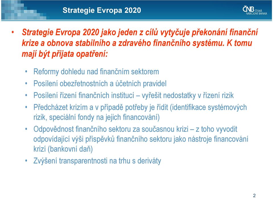 nedostatky v řízení rizik Předcházet krizím a v případě potřeby je řídit (identifikace systémových rizik, speciální fondy na jejich financování) Odpovědnost